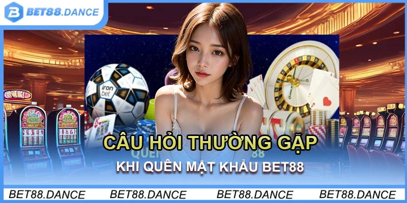 Câu hỏi thường gặp khi quên mật khẩu Bet88