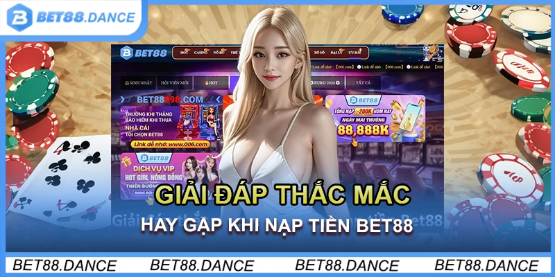 Giải đáp thắc mắc hay gặp khi nạp tiền Bet88