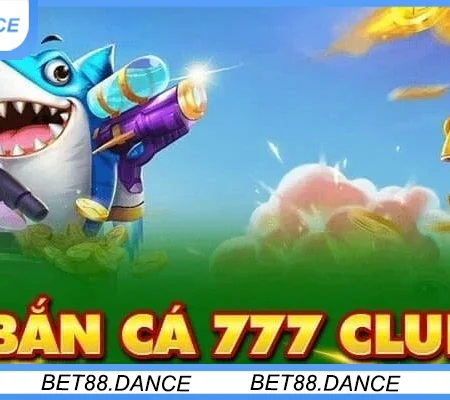 Bắn Cá 777 Club – Sảnh Game Đổi Thưởng Hot Tại Bet88