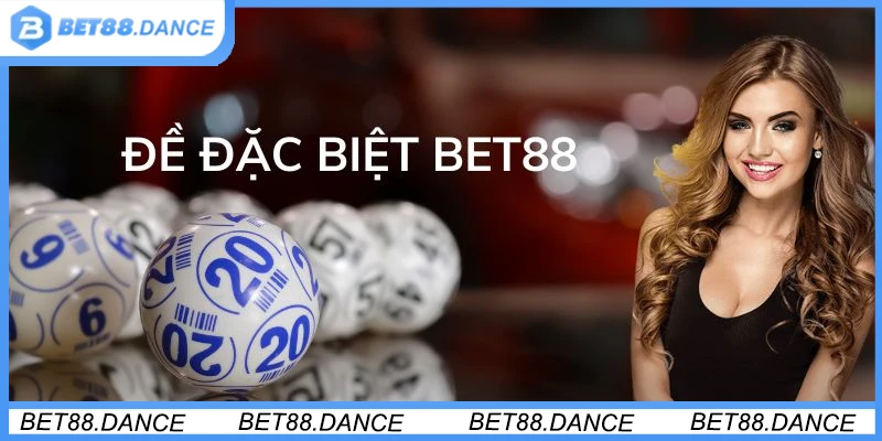 Giới thiệu tổng quan về đề đặc biệt tại Bet88