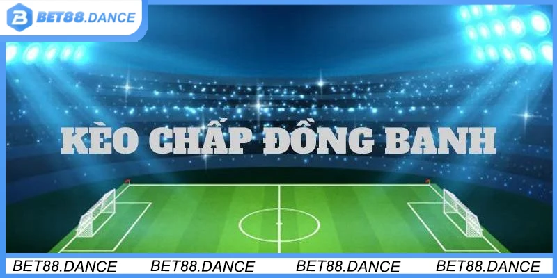 Hãy tham gia ngay Kèo Đồng Banh cùng cộng đồng Bet88