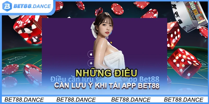 Những điều cần lưu ý khi tải app Bet88