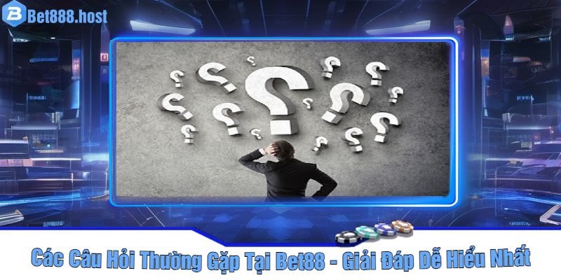 Các Câu Hỏi Thường Gặp Tại Bet88 - Giải Đáp Dễ Hiểu Nhất