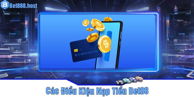 Các Điều Kiện Nạp Tiền Bet88