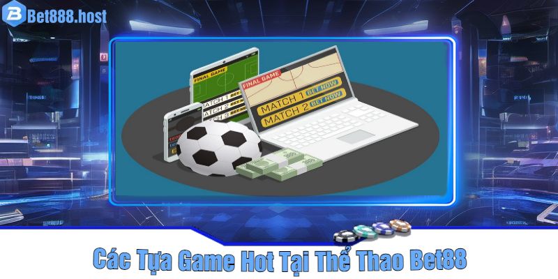 Các Tựa Game Hot Tại Thể Thao Bet88 