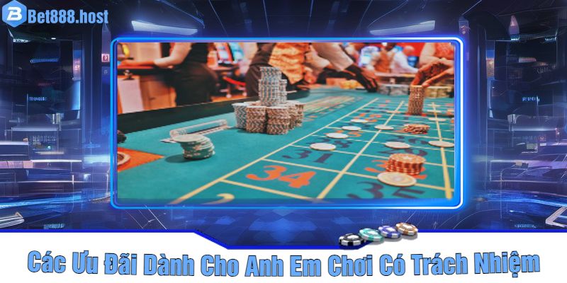 Các Ưu Đãi Dành Cho Anh Em Chơi Có Trách Nhiệm