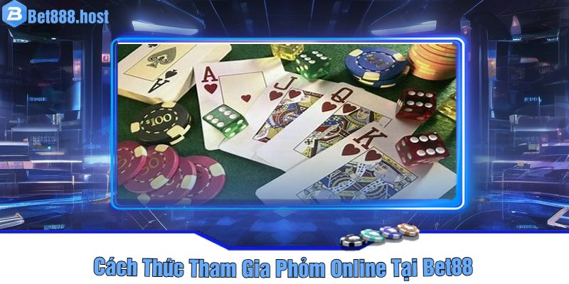 Cách Thức Tham Gia Phỏm Online Tại Bet88