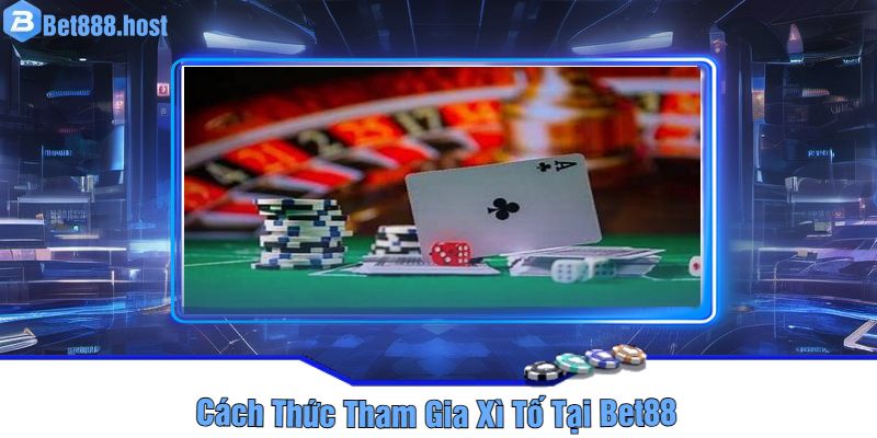 Cách Thức Tham Gia Xì Tố Tại Bet88