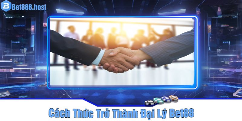 Cách Thức Trở Thành Đại Lý Bet88