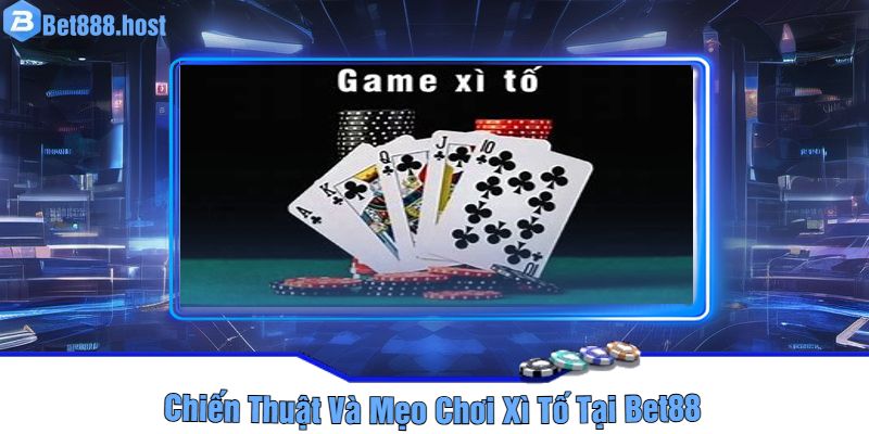 Chiến Thuật Và Mẹo Chơi Xì Tố Tại Bet88