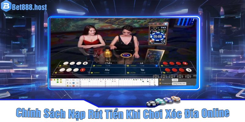 Chính Sách Nạp Rút Tiền Khi Chơi Xóc Đĩa Online