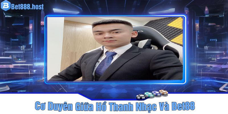 Cơ Duyên Giữa Hồ Thanh Nhạc Và Bet88