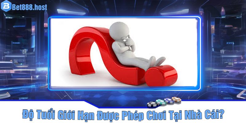 Độ Tuổi Giới Hạn Được Phép Chơi Tại Nhà Cái