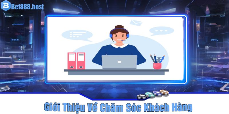 Giới Thiệu Về Chăm Sóc Khách Hàng