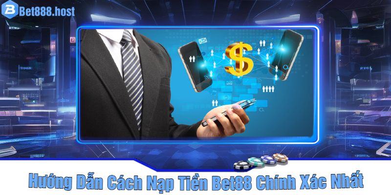 Hướng Dẫn Cách Nạp Tiền Bet88 Chính Xác Nhất