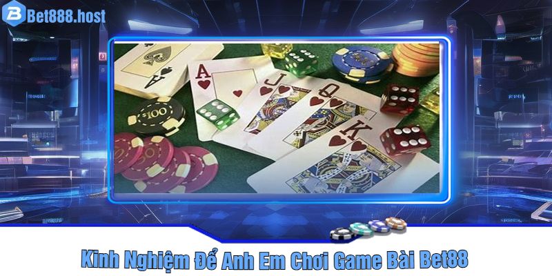 Kinh Nghiệm Để Anh Em Chơi Game Bài Bet88