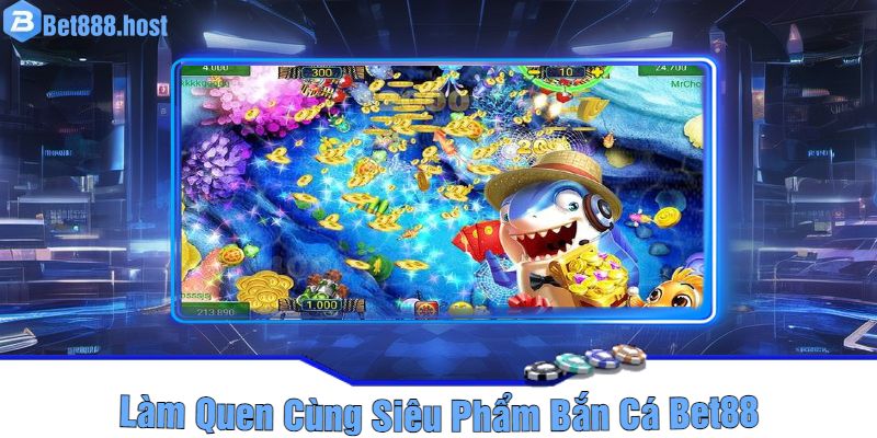 Làm Quen Cùng Siêu Phẩm Bắn Cá Bet88 