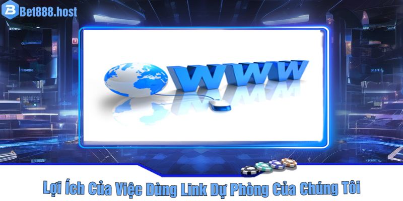 Lợi Ích Của Việc Dùng Link Dự Phòng Của Chúng Tôi