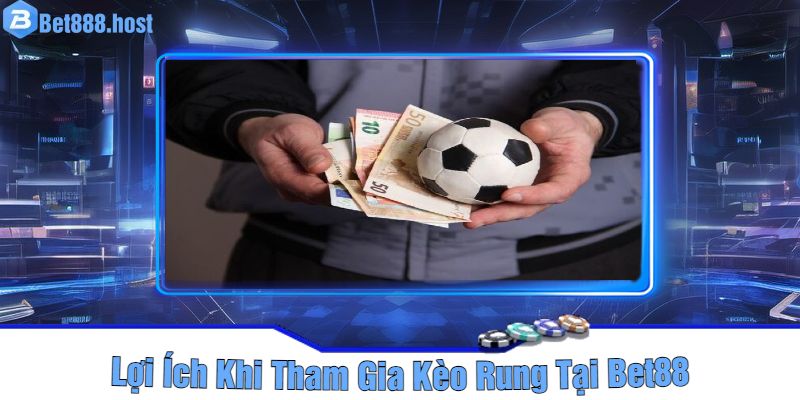 Lợi Ích Khi Tham Gia Kèo Rung Tại Bet88