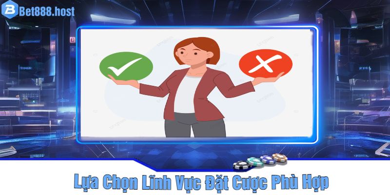 Lựa Chọn Lĩnh Vực Đặt Cược Phù Hợp