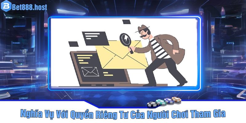 Nghĩa Vụ Với Quyền Riêng Tư Của Người Chơi Tham Gia