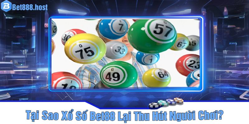 Tại Sao Xổ Số Bet88 Lại Thu Hút Người Chơi?