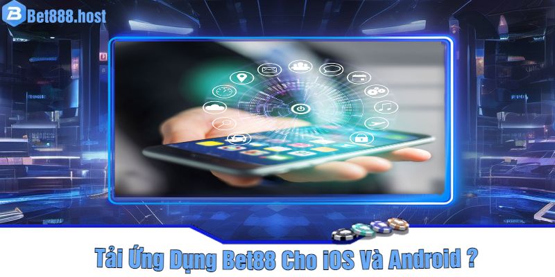 Tải Ứng Dụng Bet88 Cho iOS Và Android Như Thế Nào?