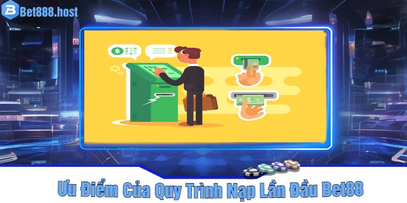 Ưu Điểm Của Quy Trình Nạp Lần Đầu Bet88