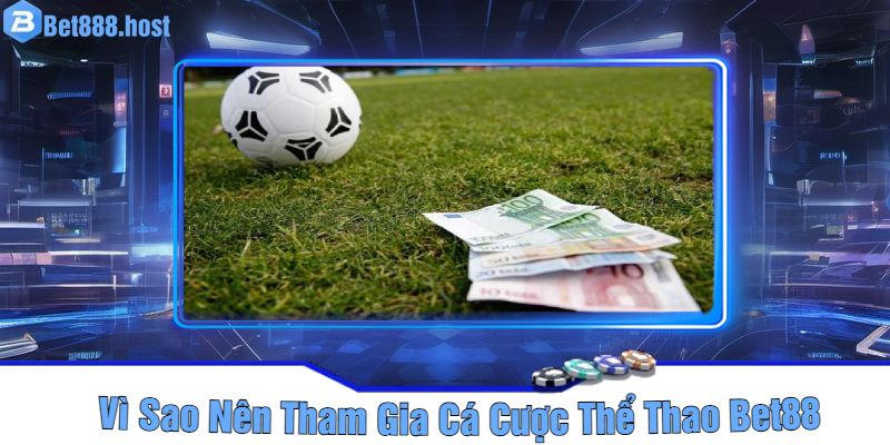 Vì Sao Nên Tham Gia Cá Cược Thể Thao Bet88