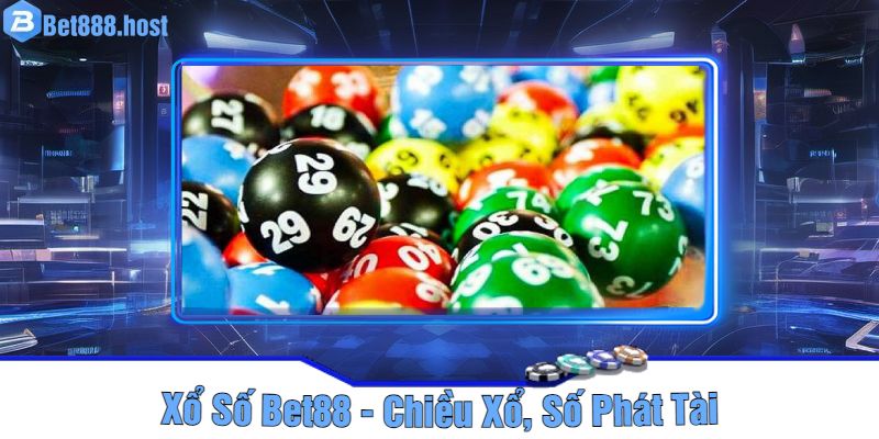 Xổ Số Bet88 - Chiều Xổ, Số Phát Tài